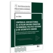 Controlul jurisdictional al actelor Uniunii Europene in domeniul politicii externe si de securitate comuna - Ion Galea