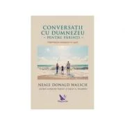 Conversatii cu Dumnezeu pentru parinti. Impartasirea mesajelor cu copiii - Neale Donald Walsch