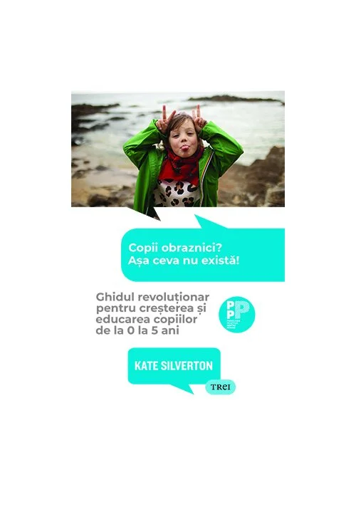 Copii obraznici? Asa ceva nu exista! Ghidul revolutionar pentru cresterea si educarea copiilor de la 0 la 5 ani