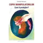 Copiii manipulatorilor. Cum ii protejam? - Christel Petitcollin