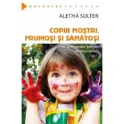 Copiii nostri, frumosi si sanatosi - Aletha Solter
