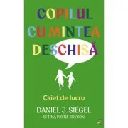 Copilul cu mintea deschisa. Caiet de lucru - Daniel J. Siegel