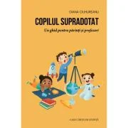 Copilul supradotat. Un ghid pentru parinti si profesori - Diana Ciuhureanu