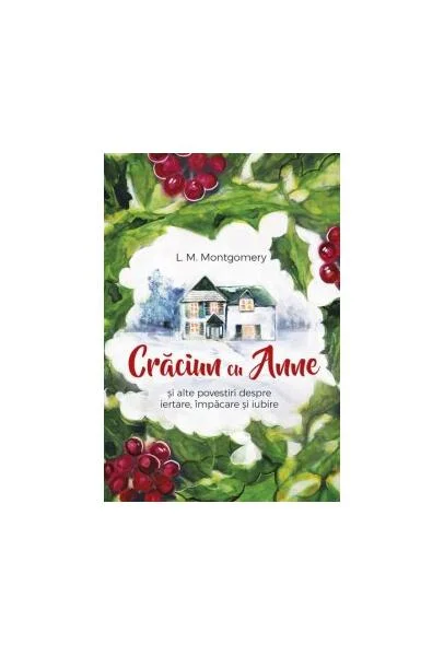 Crăciun cu Anne și alte povestiri despre iertare, împăcare și iubire - Paperback brosat - Lucy Maud Montgomery - Predania