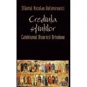 Credinta sfintilor. Catehismul Bisericii Ortodoxe - sf. Nicolae Velimirovici