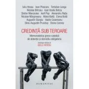 Credinta sub teroare. Memorialistica greco-catolica de detentie si domiciliu obligatoriu - Gelu Hossu (editor)