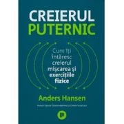 Creierul puternic. Cum iti intaresc creierul miscarea si exercitiile fizice - Anders Hansen