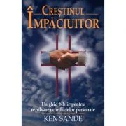 Crestinul impaciuitor - Ken Sande