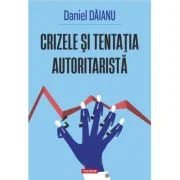 Crizele si tentatia autoritarista - Daniel Daianu