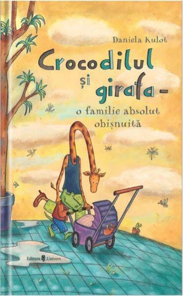 Crocodilul și girafa – o familie absolut obișnuită - Hardcover - Daniela Kulot - Univers