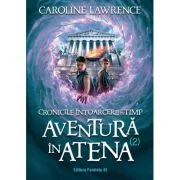 Cronicile intoarcerii in timp. Volumul 2. Aventuri in Atena - Caroline Lawrence