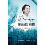 Cu Dumnezeu in lagarele mortii - Darlene Deibler Rose