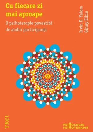 Cu fiecare zi mai aproape. O psihoterapie povestită de ambii participanţi - Irvin D. Yalom