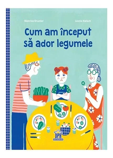 Cum am început să ador legumele - Hardcover - Beatrice Grumler - Didactica Publishing House