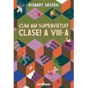 Cum am supravietuit clasei a 8-a - Robert Ersten