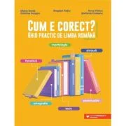 Cum e corect? Ghid practic de limba romana (conform DOOM3): fonetica, ortografie, lexic, morfologie, sintaxa, punctuatie - Bogdan Ratiu