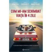 Cum mi-am schimbat viata in 4 zile. O poveste despre prietenie si pretul succesului - Cristian Onetiu