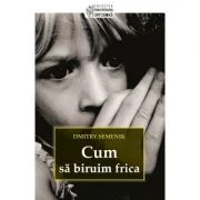 Cum sa biruim frica - Dmitry Semenik. Colectia psihoterapia ortodoxa