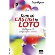 Cum sa castigi la Loto. Ghid practic de influentare a norocului - Ivan Ognev