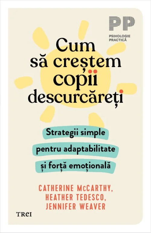 Cum să creștem copii descurcăreți. Strategii simple pentru adaptabilitate și forță emoțională - Catherine McCarthy