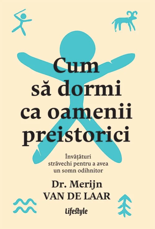 Cum să dormi ca oamenii preistorici. Învățături străvechi pentru a avea un somn odihnitor - Dr. Merijn van de Laar