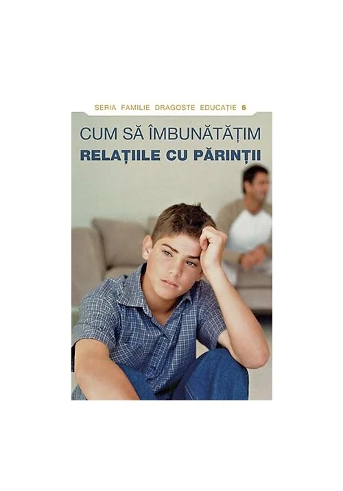 Cum sa imbunatatim relatiile cu parintii