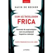 Cum sa intelegem frica. Semnale de supravietuire care ne protejeaza impotriva violentei - Gavin de Becker