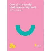 Cum sa iti dezvolti sanatatea emotionala - Oliver James