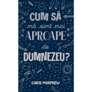 Cum sa ma simt mai aproape de Dumnezeu? - Chris Morphew