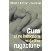Cum sa ne imbogatim viata prin rugaciune - sf. Teofan Zavoratul