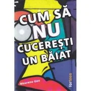 Cum sa nu cuceresti un baiat - Maurene Goo
