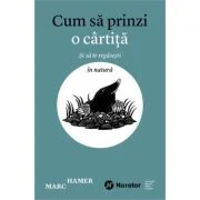 Cum sa prinzi o cartita. Si sa te regasesti in natura - Marc Hamer
