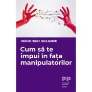 Cum sa te impui in fata manipulatorilor - Frederic Fanget, Odile Darbon