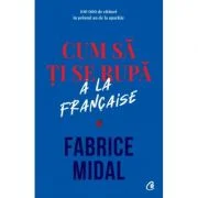Cum sa ti se rupa a la française - Fabrice Midal