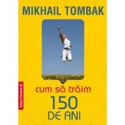 Cum sa traim 150 de ani. Editia 5 - Mikhail Tombak