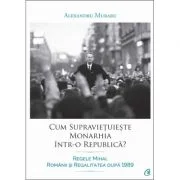 Cum supravietuieste monarhia intr-o republica? - Alexandru Muraru