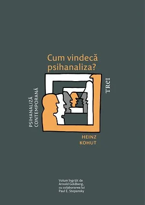 Cum vindecă psihanaliza?  - Heinz Kohut