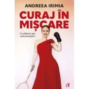 Curaj in miscare. O calatorie prin autocunoastere - Andreea Irimia
