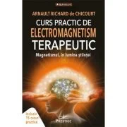 Curs Practic de Electromagnetism Terapeutic. Magnetismul in Lumina Stiintei - Arnault Richard de Chicourt