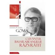 Cuvantul basarabeanului razvratit - Paul Goma
