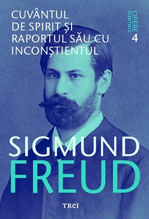 Cuvântul de spirit și raportul său cu inconștientul. Opere Esenţiale, vol. 4 - Sigmund Freud