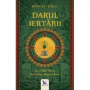 Darul Iertarii. Un cadou toltec de la Don Miguel Ruiz - Olivier Clerc