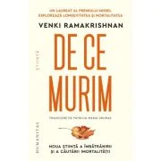 De ce murim. Noua stiinta a imbatranirii si a cautarii imortalitatii - Venki Ramakrishnan