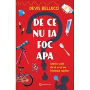 De ce nu ia foc apa? Stiinta vietii de zi cu zi pe intelesul copiilor - Devis Bellucci