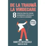 De la trauma la vindecare. 8 strategii practice pentru redobandirea controlului si a starii de siguranta. Jurnal de lucru - Babette Rothschild, Vaness