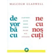 De vorba cu necunoscuti. Ce ar trebui sa stim despre oamenii pe care nu ii cunoastem - Malcolm Gladwell