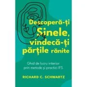 Descopera-ti Sinele, vindeca-ti partile ranite - Richard C. Schwartz