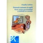 Desenele animate si copiii. Efecte asupra personalitatii si sanatatii lor mentale - Claudiu Lulciuc