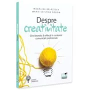 Despre creativitate. Ghid teoretic &amp; reflectii in contextul comunicarii profesionale - Madalina Balasescu, Maria-Cristina Dobrin