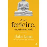Despre fericire, viata si multe altele. Conversatii cu Rajiv Mehrotra. Editia a II-a - Dalai Lama